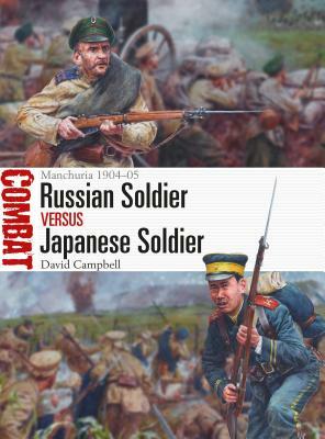 Russian Soldier Vs Japanese Soldier: Manchuria 1904-05 by David Campbell