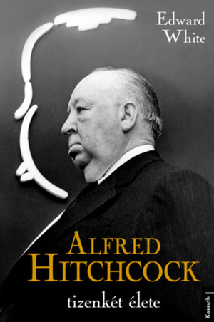 Alfred Hitchcock tizenkét élete by Edward White