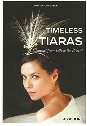 Timeless Tiaras: Chaumet from 1804 to the Present by Diana Scarisbrick