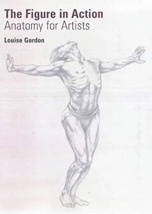 The Figure in Action: Anatomy for Artists by Louise Gordon