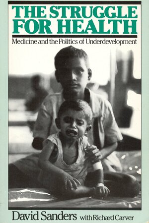 The Struggle For Health: Medicine And The Politics Of Underdevelopment by David Sanders, Richard Carver