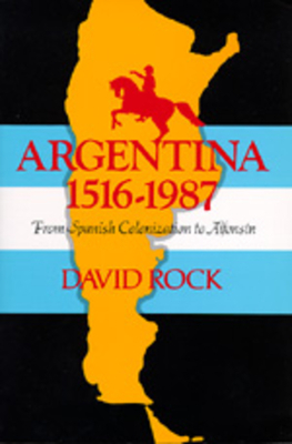 Argentina, 1516-1987: From Spanish Colonization to Alphonsín. (Updated) by David Rock