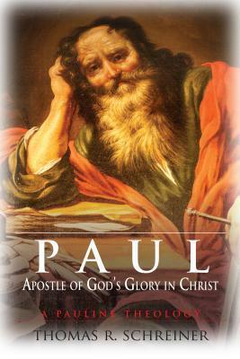 Paul, Apostle of God's Glory in Christ: A Pauline Theology by Thomas R. Schreiner