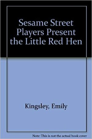 Sesame Street Players Present the Little Red Hen by Emily Kingsley