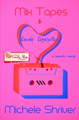 Mix Tapes & Candy Cigarettes by Michele Shriver