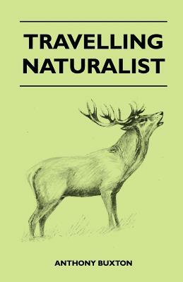 Travelling Naturalist by Anthony Buxton