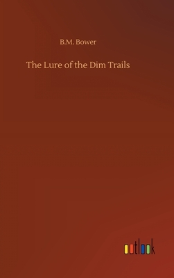 The Lure of the Dim Trails by B. M. Bower