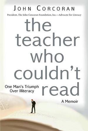 The Teacher Who Couldn't Read: The True Story of a High School Instructor Who Triumphed over His Illiteracy by Carole C. Carlson, John Corcoran, John Corcoran