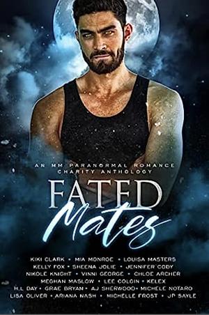 Fated Mates: An MM Paranormal Romance Charity Anthology by Kelly Fox, J.P. Sayle, Vinni George, Michelle Frost, Grae Bryan, Lee Colgin, Meghan Maslow, Ariana Nash, Jennifer Cody, Kelex, Lisa Oliver, Louisa Masters, Michele Notaro, Nik Knight, Chloe Archer, Kiki Clark, H.L Day, A.J. Sherwood, Sheena Jolie, Mia Monroe