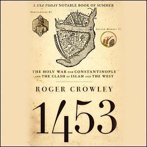1453 Lib/E: The Holy War for Constantinople and the Clash of Islam and the West by Roger Crowley, Roger Crowley