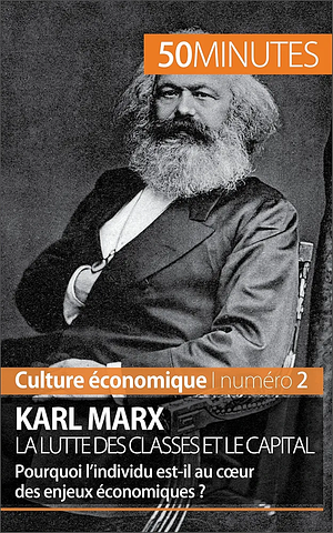 Karl Marx, la lutte des classes et le capital: Pourquoi l'individu est-il au cœur des enjeux économiques ? by Gabriel Verboomen