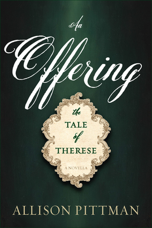 An Offering: The Tale of Therese by Allison Pittman