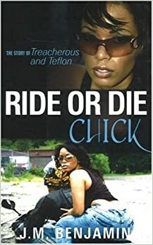 Ride or Die Chick: The Story of Treacherous and Teflon by J.M. Benjamin
