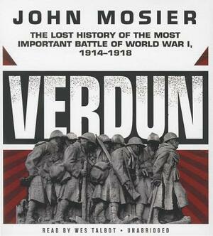 Verdun: The Lost History of the Most Important Battle of World War I, 1914-1918 by John Mosier