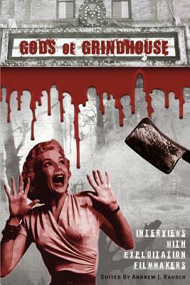 Gods of Grindhouse: Interviews with Exploitation Filmmakers by Andrew J. Rausch