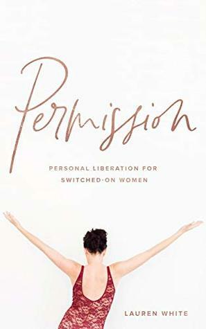 Permission: Personal liberation for switched on women by Lauren White