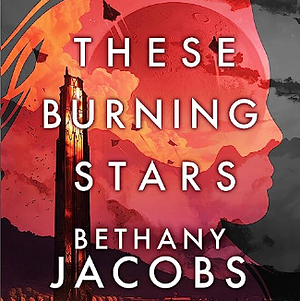 These Burning Stars by Bethany Jacobs