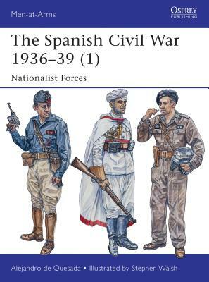 The Spanish Civil War 1936-39 (1): Nationalist Forces by Alejandro De Quesada