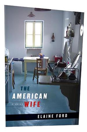 The American Wife: Stories by Elaine Ford, Elaine Ford