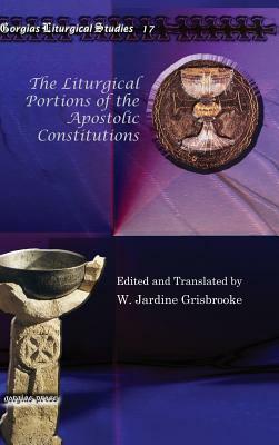 The Liturgical Portions of the Apostolic Contitutions by W. Jardine Grisbrooke