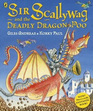 Sir Scallywag and the Deadly Dragon Poo by Giles Andreae, Korky Paul