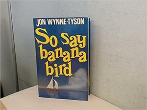 So Say Banana Bird by Jon Wynne-Tyson