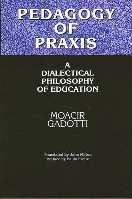Pedagogy of Praxis: A Dialectical Philosophy of Education by Moacir Gadotti