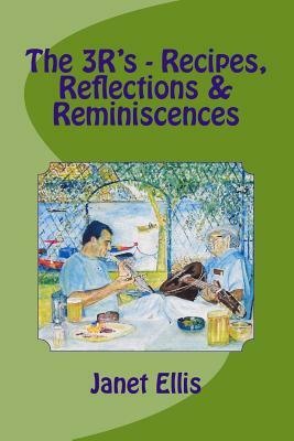 The 3R's - Recipes, Reflections & Reminiscences by Janet Ellis