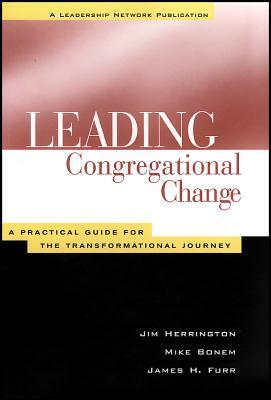 Leading Congregational Change: A Practical Guide for the Transformational Journey by Mike Bonem, Jim Herrington, James H. Furr