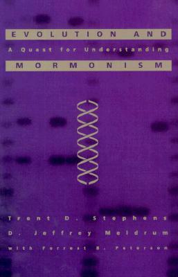 Evolution and Mormonism: A Quest for Understanding by Trent D. Stephens