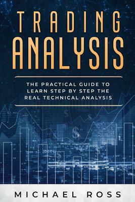 Trading Analysis: The Practical Guide to Learn Step by Step the Real Technical Analysis by Michael Ross