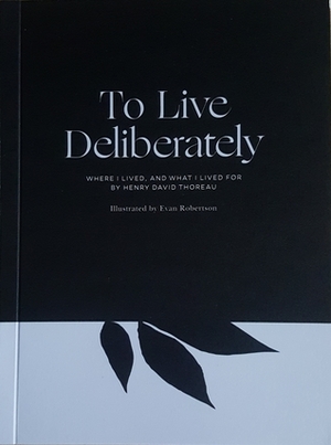 To Live Deliberately: Where I Lived, and What I Lived For by Henry David Thoreau, Evan Robertson