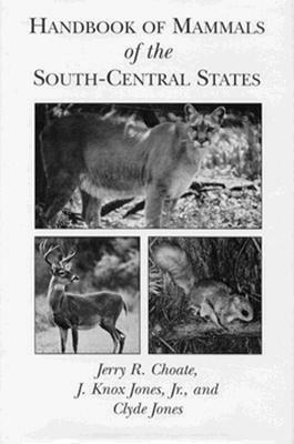 Handbook of Mammals of the South-Central States by Jerry R. Choate, J. Knox Jones, Clyde Jones