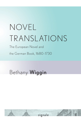 Novel Translations: The European Novel and the German Book, 1680-1730 by Bethany Wiggin