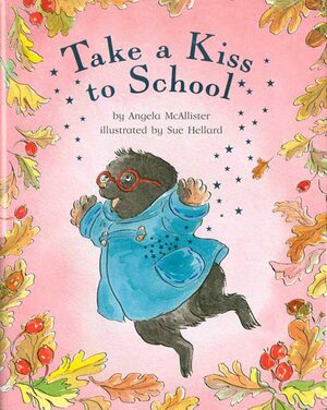 Take a Kiss to School by Sue Hellard, Angela McAllister, Mary Hooper