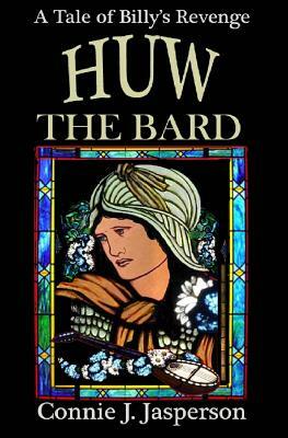Huw the Bard: A Tale of Billy's Revenge by Connie J. Jasperson