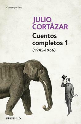Cuentos Completos 1 (1945-1966). Julio Cortázar / Complete Short Stories, Book 1, (1945-1966) Julio Cortazar by Julio Cortázar