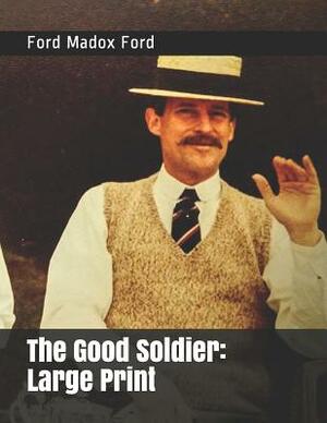 The Good Soldier: Large Print by Ford Madox Ford