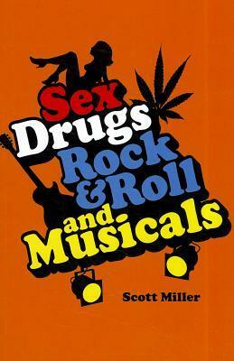 Sex, Drugs, Rock & Roll, and Musicals by Scott Miller