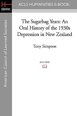 The Sugarbag Years: An Oral History of the 1930s Depression in New Zealand by Tony Simpson