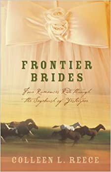 Frontier Brides: Four Romances Ride Through the Sagebrush of Yesteryear by Colleen L. Reece