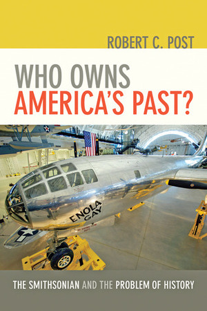 Who Owns America's Past?: The Smithsonian and the Problem of History by Robert C. Post