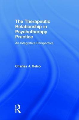 The Therapeutic Relationship in Psychotherapy Practice: An Integrative Perspective by Charles J. Gelso