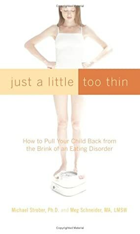 Just a Little Too Thin: How to Pull Your Child Back from the Brink of an Eating Disorder by Michael Strober, Meg Schneider