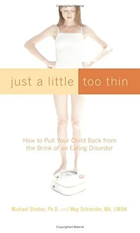 Just a Little Too Thin: How to Pull Your Child Back from the Brink of an Eating Disorder by Meg Schneider, Michael Strober