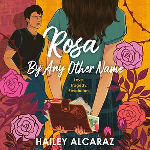 Rosa by Any Other Name by Hailey Alcaraz