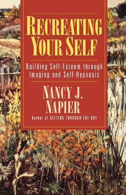 Recreating Your Self: Building Self-Esteem Through Imaging and Self-Hypnosis by Nancy J. Napier