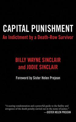 Capital Punishment: An Indictment by a Death-Row Survivor by Jodie Sinclair, Billy Wayne Sinclair