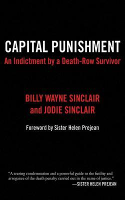 Capital Punishment: An Indictment by a Death-Row Survivor by Jodie Sinclair, Billy Wayne Sinclair