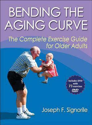 Bending the Aging Curve: The Complete Exercise Guide for Older Adults by Joseph Signorile